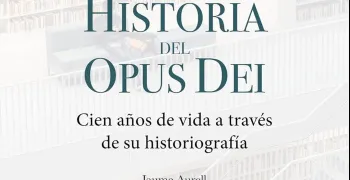 la-historia-del-opus-dei-entre-visiones-apologeticas-y-criticas-severas